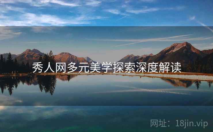 秀人网多元美学探索深度解读
