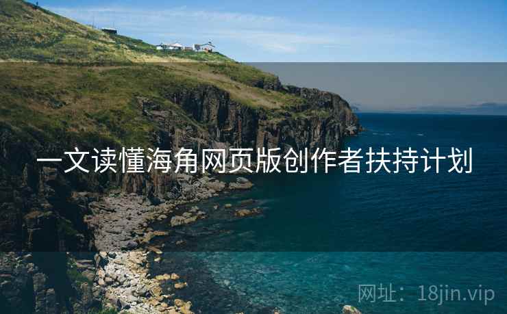 一文读懂海角网页版创作者扶持计划