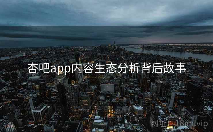 杏吧app内容生态分析背后故事