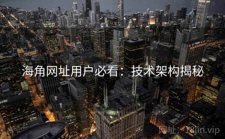 海角网址用户必看：技术架构揭秘