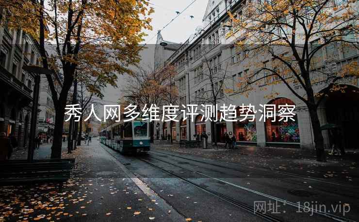 秀人网多维度评测趋势洞察