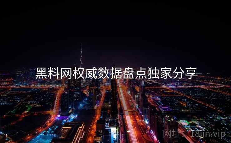 黑料网权威数据盘点独家分享
