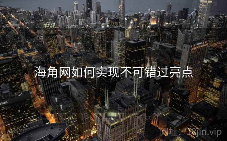 海角网如何实现不可错过亮点