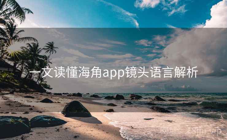 一文读懂海角app镜头语言解析