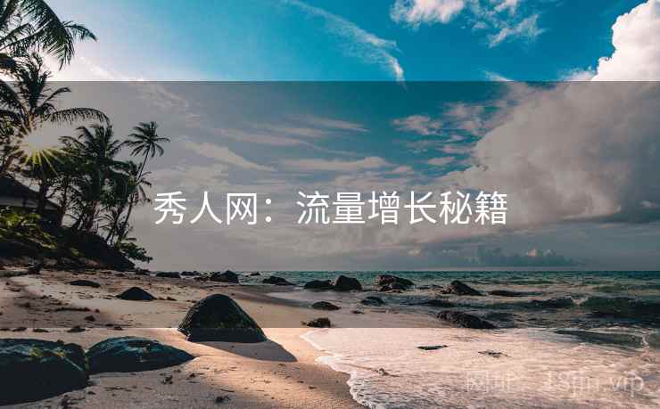 秀人网：流量增长秘籍