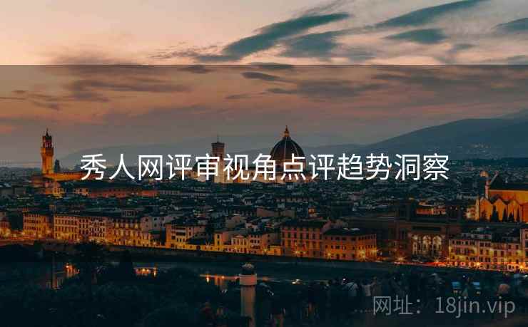 秀人网评审视角点评趋势洞察